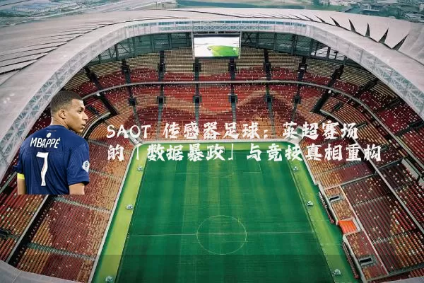 SAOT 传感器足球：英超赛场的「数据暴政」与竞技真相重构