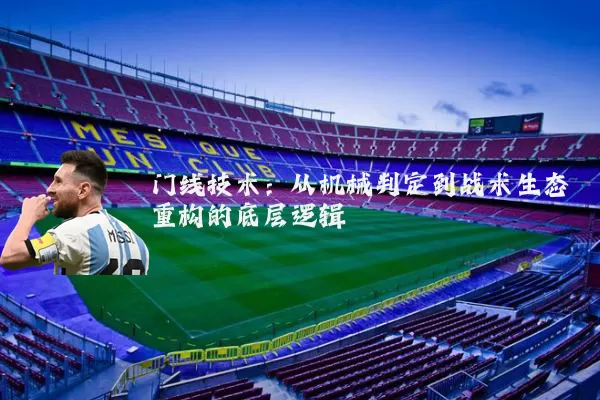 门线技术：从机械判定到战术生态重构的底层逻辑